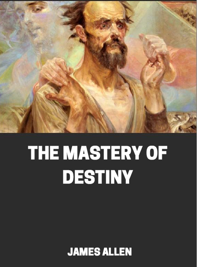 The Mastery of Destiny by James Allen