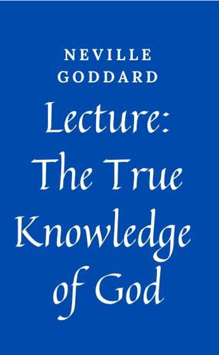 The true knowledge of God by Neville Goddard