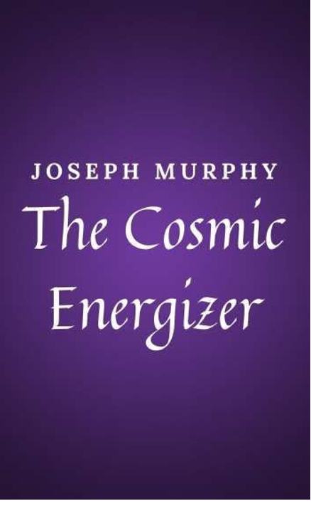 The Cosmic Energiser by Joseph Murphy